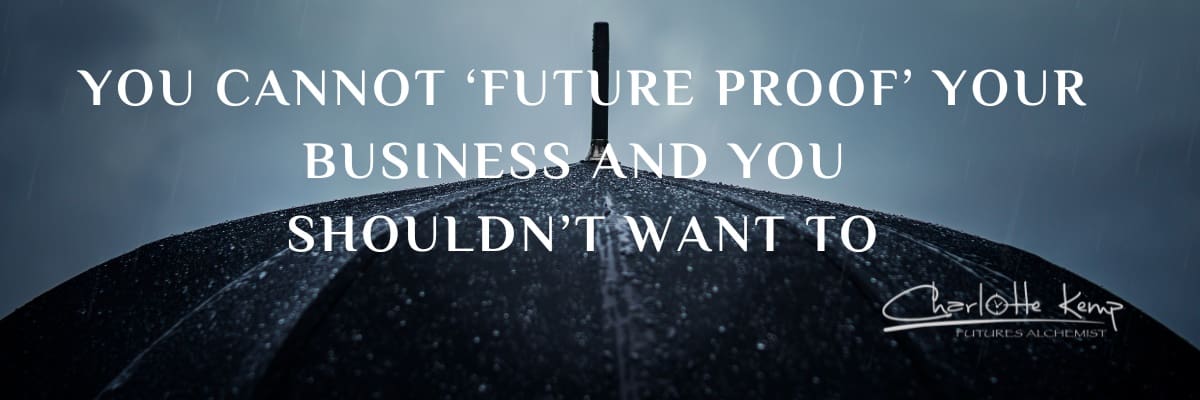 You cannot ‘future proof’ your business