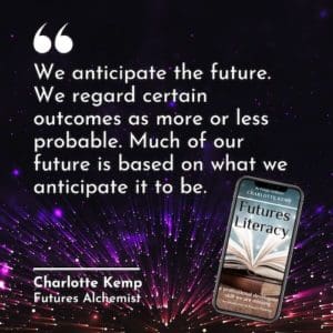 We anticipate the future. We regard certain outcomes as more or less probable. Much of our future is based on what we anticipate it to be. Charlotte Kemp