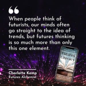 When people think of futurists, our minds often go straight to the idea of trends, but futures thinking is so much more than only this one element. Charlotte Kemp