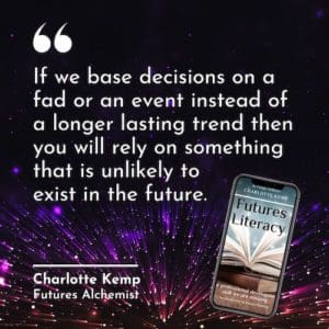 If we base decisions on a fad or an event instead of a longer lasting trend then you will rely on something that is unlikely to exist in the future. Charlotte Kemp