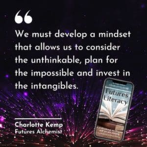 We must develop a mindset that allows us to consider the unthinkable, plan for the impossible and invest in the intangibles. Charlotte Kemp