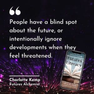 People have a blind spot about the future, or intentionally ignore developments when they feel threatened. Charlotte Kemp